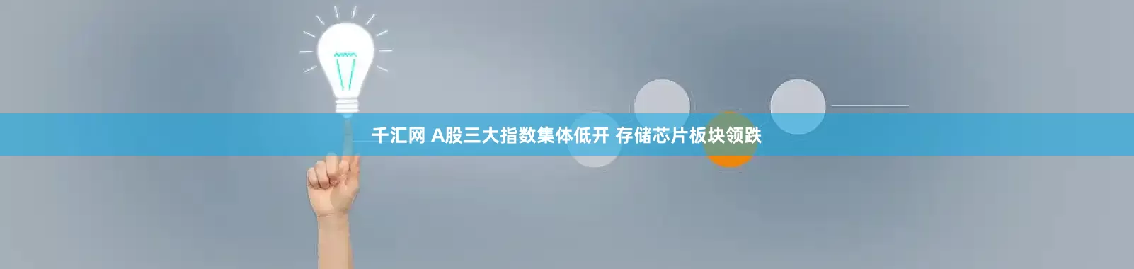 千汇网 A股三大指数集体低开 存储芯片板块领跌